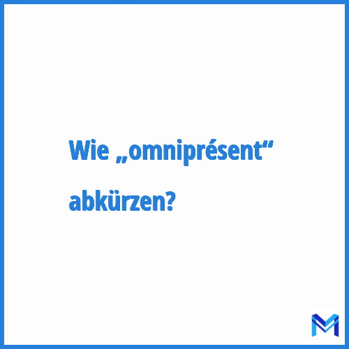 Wie „Omniprésent“ abkürzen?