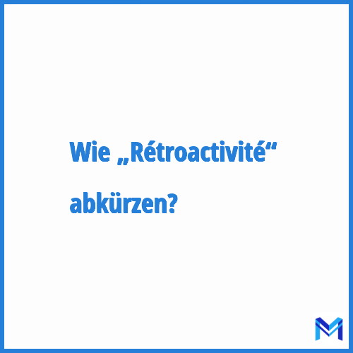 Wie „Rétroactivité“ abkürzen?
