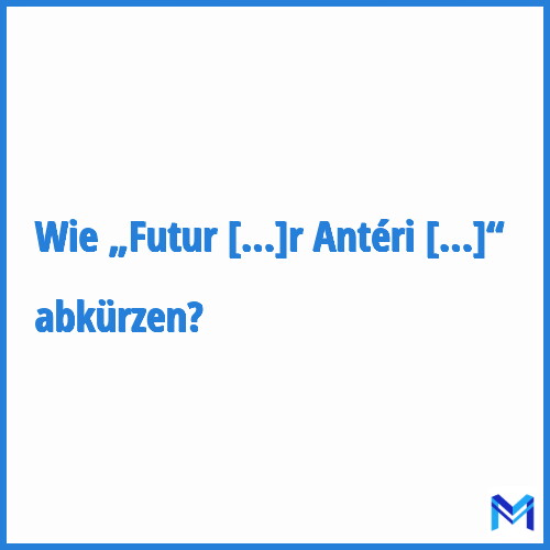 Wie „Futur Antérieur“ abkürzen?