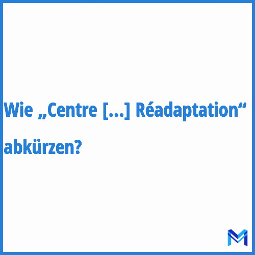 Wie „Centre de Médecine Physique et de Réadaptation“ abkürzen?
