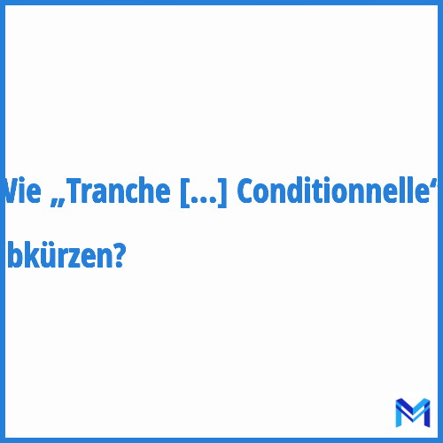 Wie „Tranche Conditionnelle“ abkürzen?