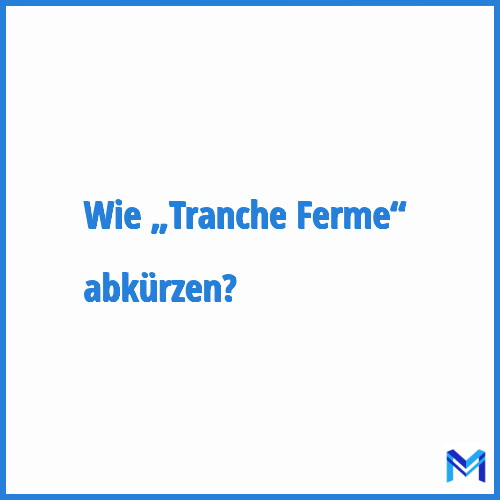 Wie „Tranche Ferme“ abkürzen?