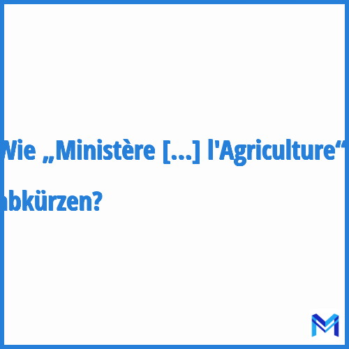 Wie „Ministère de l'Agriculture“ abkürzen?