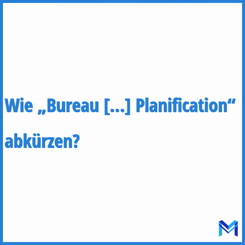 Wie „Bureau de la Planification“ abkürzen?