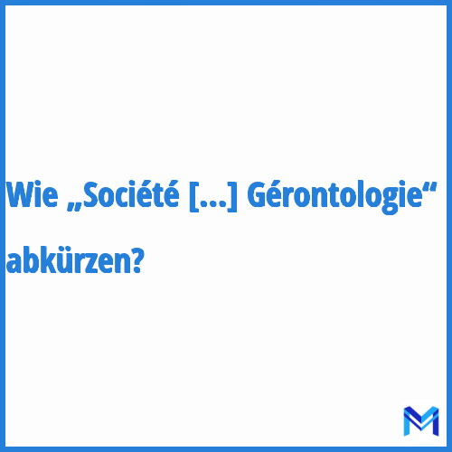 Wie „Société Française de Gériatrie et de Gérontologie“ abkürzen?