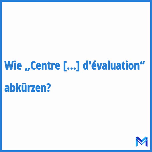 Wie „Centre d'évaluation“ abkürzen?