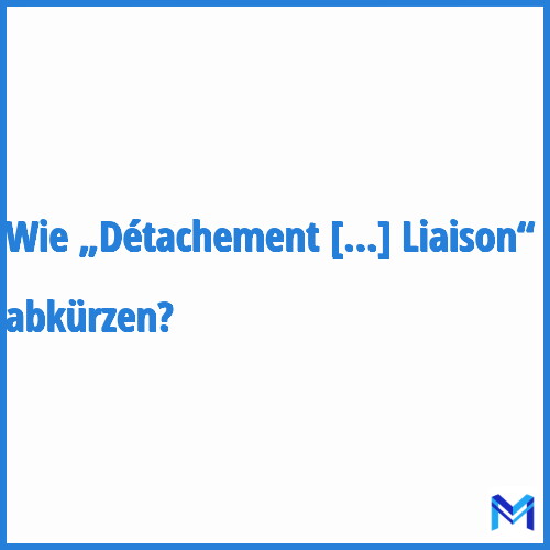 Wie „Détachement de Liaison“ abkürzen?