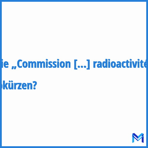 Wie „Commission de recherche et d'information indépendante sur la radioactivité“ abkürzen?