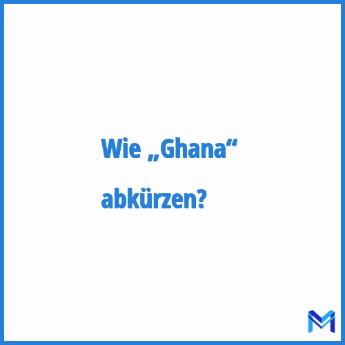Wie „Ghana“ abkürzen?
