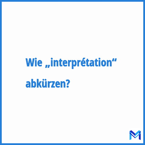 Wie „Interprétation“ abkürzen?