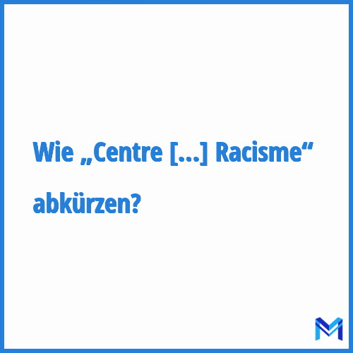 Wie „Centre pour l'Égalité des Chances et la Lutte contre le Racisme“ abkürzen?