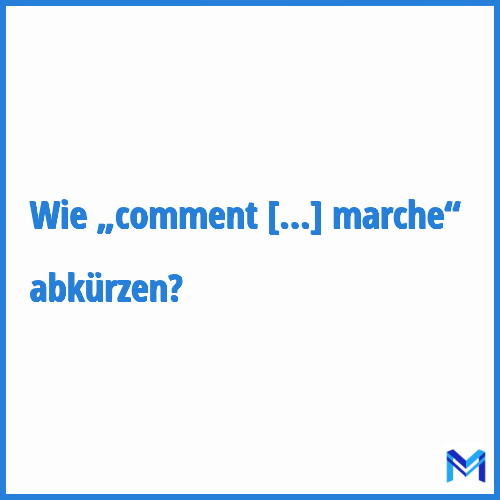 Wie „Comment ça marche“ abkürzen?