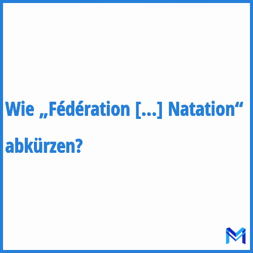 Wie „Fédération Française de Natation“ abkürzen?