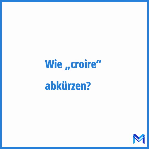 Wie „Croire“ abkürzen?