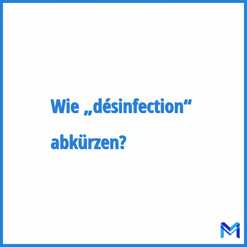 Wie „Désinfection“ abkürzen?