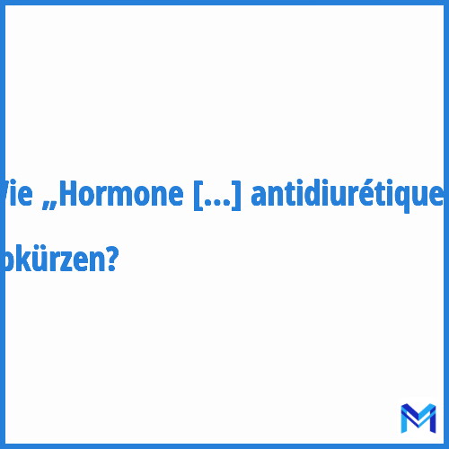 Wie „Hormone antidiurétique“ abkürzen?