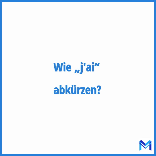 Wie „J'ai“ abkürzen?