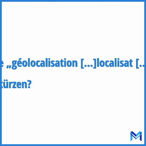 Wie „Géolocalisation“ abkürzen?