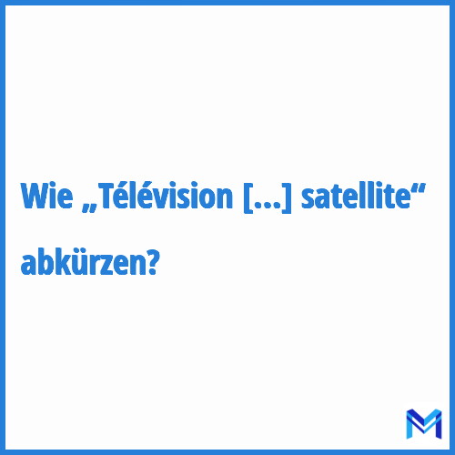 Wie „Télévision par satellite“ abkürzen?