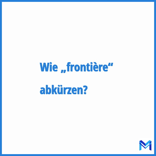 Wie „Frontière“ abkürzen?