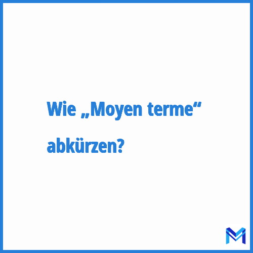 Wie „Moyen terme“ abkürzen?