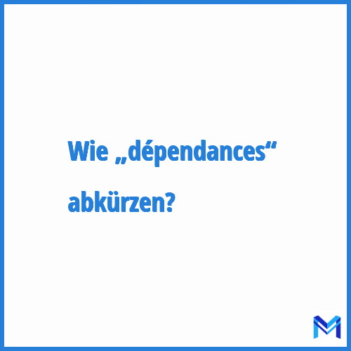 Wie „Dépendances“ abkürzen?