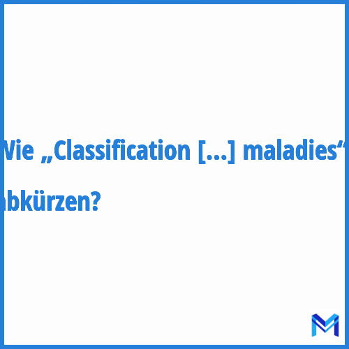Wie „Classification internationale des maladies“ abkürzen?