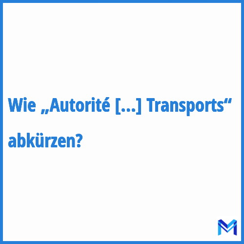 Wie „Autorité de Régulation des Transports“ abkürzen?