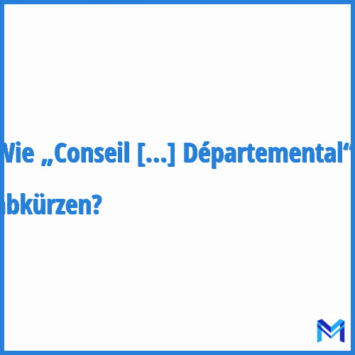 Wie „Conseil Départemental“ abkürzen?