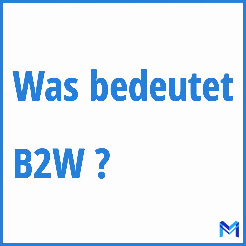 Was bedeutet “B2W”?