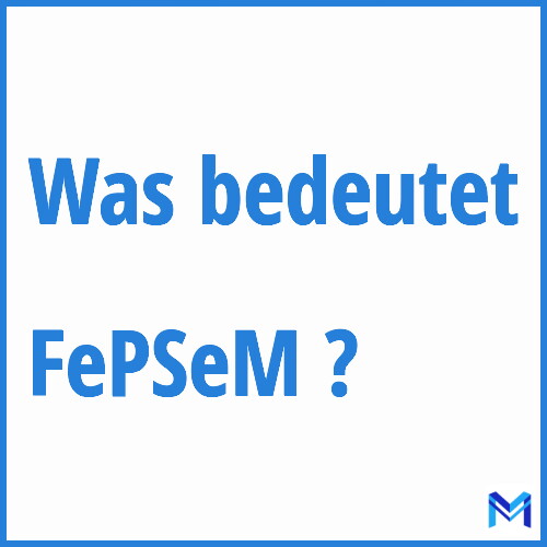 Was bedeutet “FePSeM”?