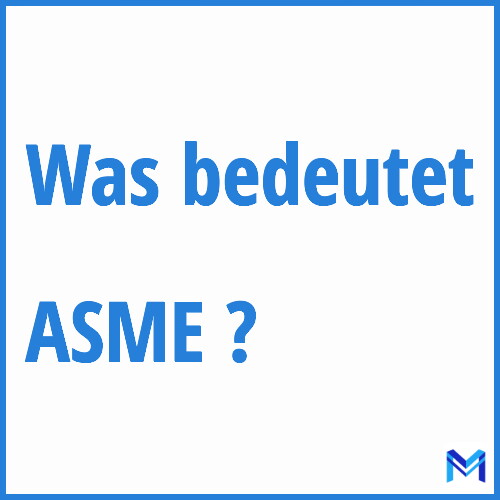 Was bedeutet “ASME”?