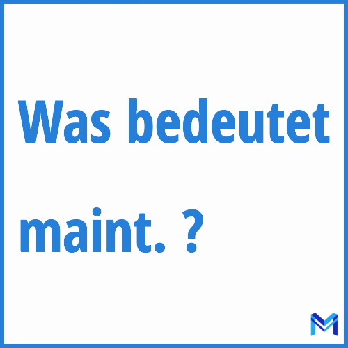 Was bedeutet “maint.”?