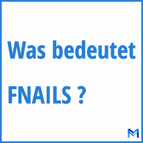 Was bedeutet “FNAILS”?