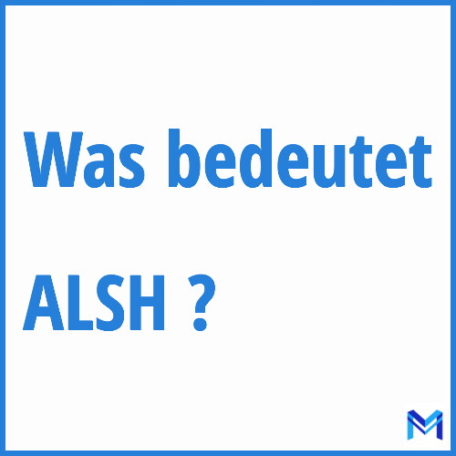 Was bedeutet “ALSH”?