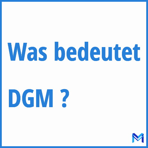 Was bedeutet “DGM”?
