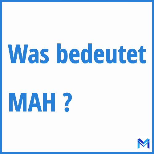 Was bedeutet “MAH”?