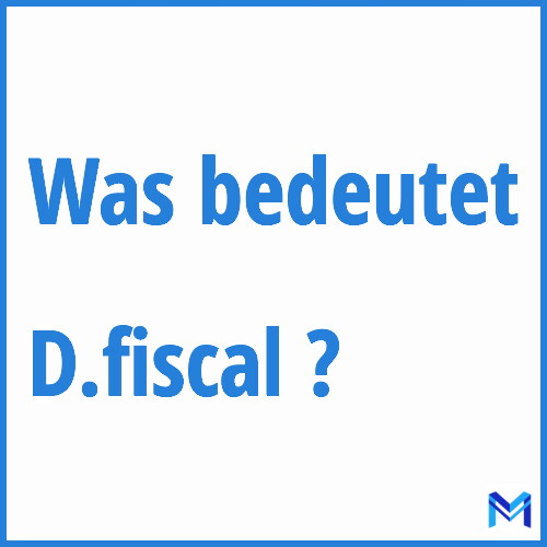 Was bedeutet “D.fiscal”?